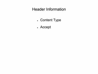Header Information
● Content Type
● Accept
 