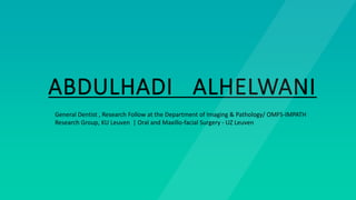 ABDULHADI ALHELWANI
General Dentist , Research Follow at the Department of Imaging & Pathology/ OMFS-IMPATH
Research Group, KU Leuven | Oral and Maxillo-facial Surgery - UZ Leuven
 