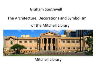 Mitchell Library
Graham Southwell
The Architecture, Decorations and Symbolism
of the Mitchell Library
 