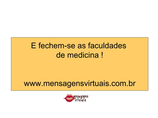 E fechem-se as faculdades  de medicina ! www.mensagensvirtuais.com.br 
