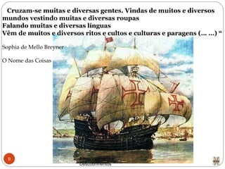 Alhos Vedros nos Descobrimentos  “  Cruzam-se muitas e diversas gentes. Vindas de muitos e diversos mundos vestindo muitas e diversas roupas Falando muitas e diversas línguas Vêm de muitos e diversos ritos e cultos e culturas e paragens (… …) “ Sophia de Mello Breyner O Nome das Coisas 