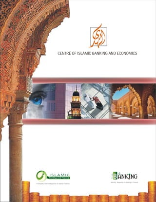 CENTRE OF ISLAMIC BANKING AND ECONOMICS




                  ISLAMIC
                 Banking and Finance                      B
                                                       Monthly Magazine on Banking & Finance
Fortnightly Online Magazine on Islamic Finance
 