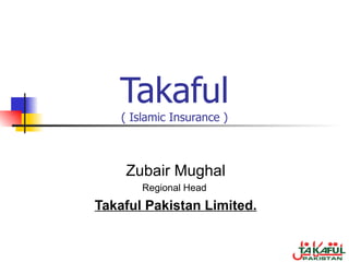Takaful ( Islamic Insurance ) Zubair Mughal Regional Head  Takaful Pakistan Limited. 