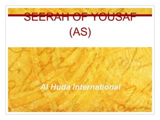 SEERAH OF YOUSAF
      (AS)



  Al Huda International
 