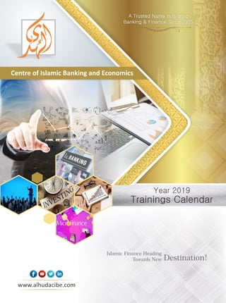 Centre of Islamic Banking and Economics
Trainings Calendar
Year 2019
www.alhudacibe.com
A Trusted Name in Islamic
Banking & Finance Since 2005
Islamic Finance Heading
Towards New Destination!
 