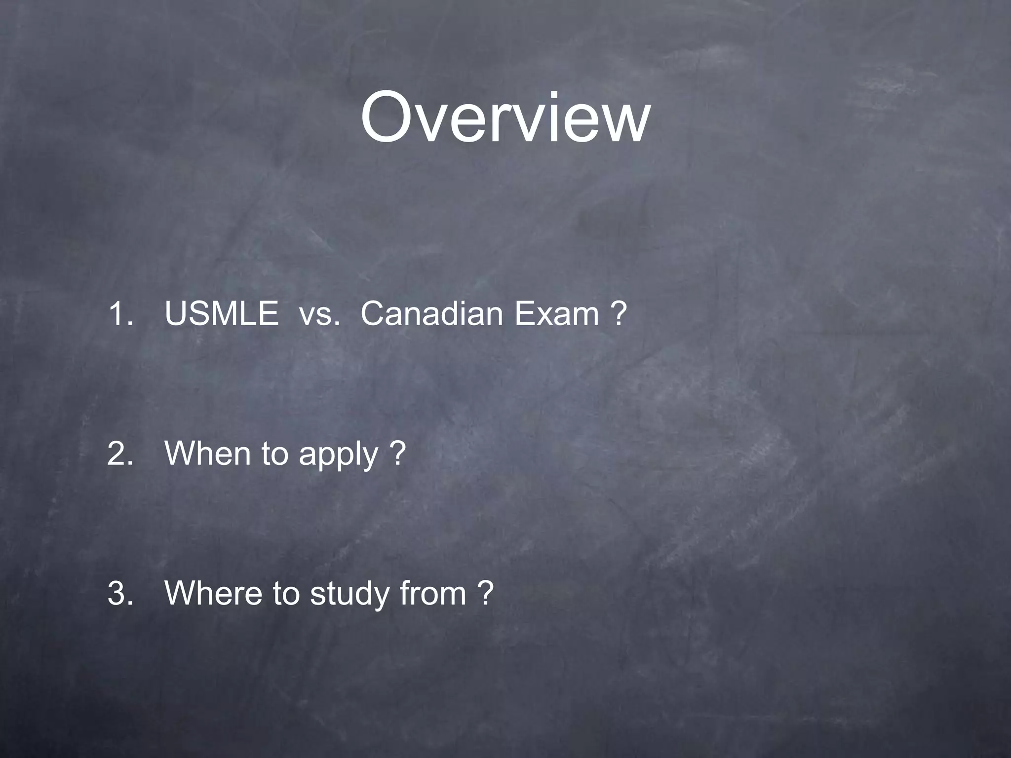 OverviewUSMLE  vs.  Canadian Exam ?When to apply ? Where to study from ?
