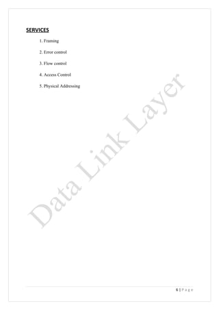 SERVICES
    1. Framing

    2. Error control

    3. Flow control

    4. Access Control

    5. Physical Addressing




                             6|Page
 