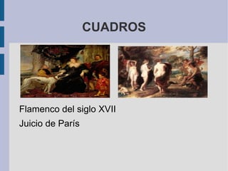 CUADROS




Flamenco del siglo XVII
Juicio de París
 