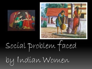social problem faced
by Indian women
 
