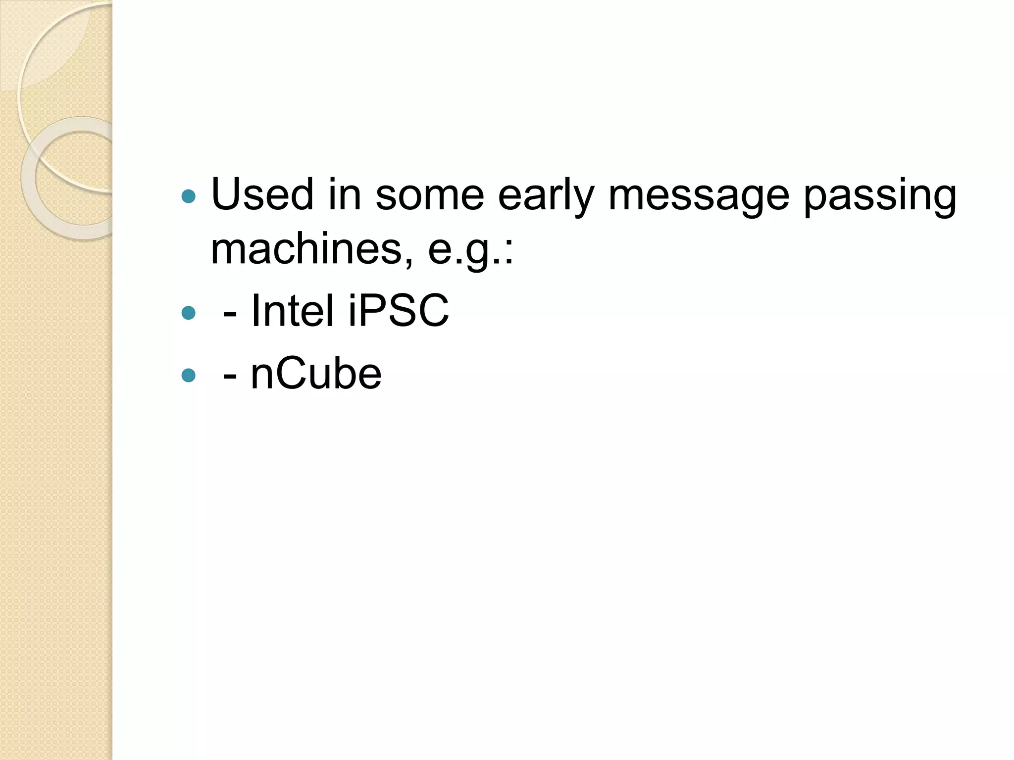  Used in some early message passing
machines, e.g.:
 - Intel iPSC
 - nCube
 