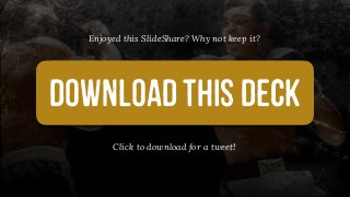 DOWNLOADTHISDECK
Enjoyed this SlideShare? Why not keep it?
Click to download for a tweet!
 
