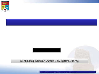 Ali Abdulbaqi Ameen Al-Awadhi , ali71@ftsm.ukm.my,
24 June 2013 Ali Abdulbaqi , Ali71@ftsm.ukm.my; kam@ftsm.ukm.my
 