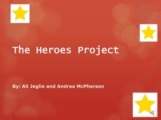 The Heroes Project

By: Ali Jeglie and Andrea McPherson

 