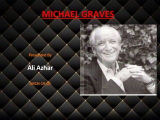 MICHAEL GRAVES
Presented By
Ali Azhar
ARCH-19-03
 