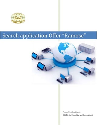 Ramose
                       Search
                       Engine
Search application Offer “Ramose”




                       Prepared by: Ahmed Samir,
                       DELTA for Consulting and Development
 