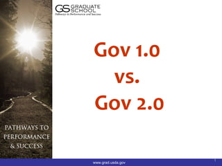 Gov 1.0
  vs.
Gov 2.0

                    1
www.grad.usda.gov
 