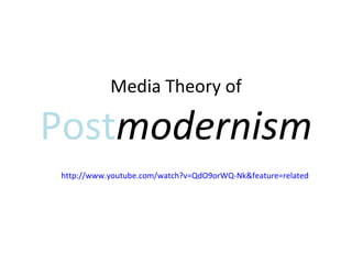 Media Theory of  Post modernism http://www.youtube.com/watch?v=QdO9orWQ-Nk&feature=related 
