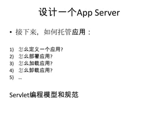 • 接下来，如何托管应用：
1) 怎么定义一个应用?
2) 怎么部署应用?
3) 怎么加载应用?
4) 怎么卸载应用?
5) …
Servlet编程模型和规范
设计一个App Server
 
