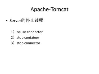 Apache-Tomcat
• Server的停止过程
1）pause connector
2）stop container
3）stop connector
 