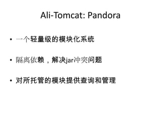 Ali-Tomcat: Pandora
• 一个轻量级的模块化系统
• 隔离依赖，解决jar冲突问题
• 对所托管的模块提供查询和管理
 