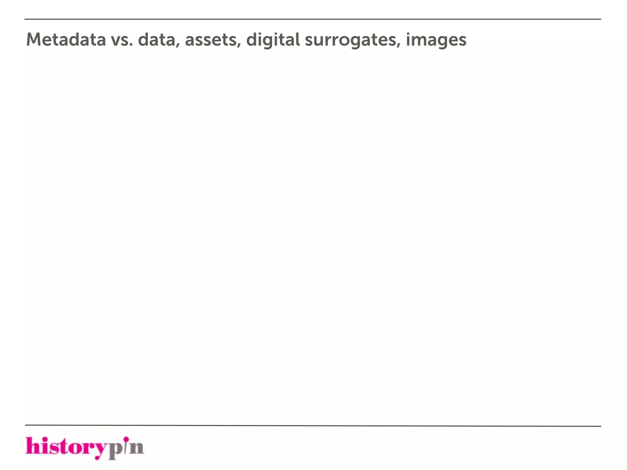 Metadata vs. data, assets, digital surrogates, images
 