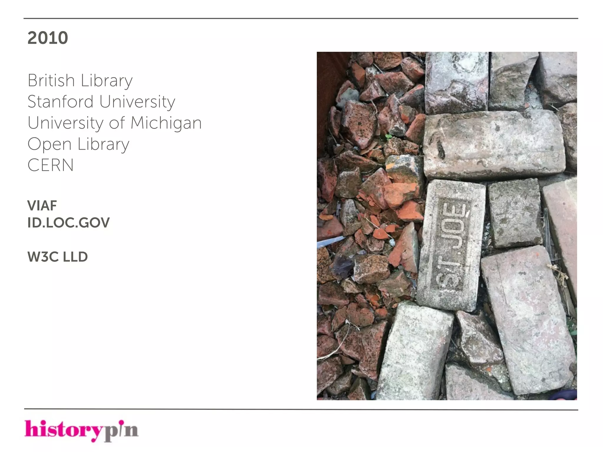 2010

British Library
Stanford University
University of Michigan
Open Library
CERN

VIAF
ID.LOC.GOV

W3C LLD
 