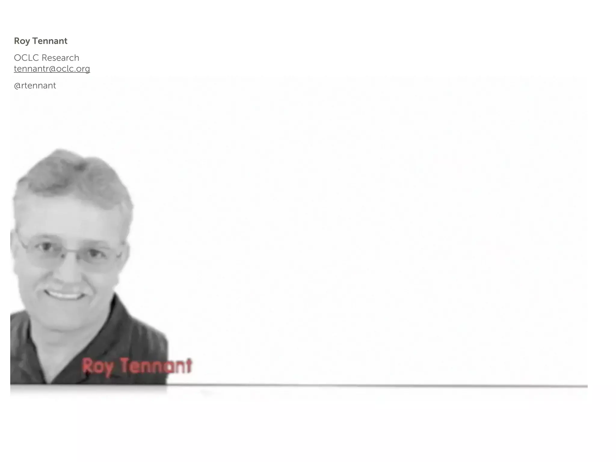 Roy Tennant
OCLC Research
tennantr@oclc.org
@rtennant




                    Roy
 