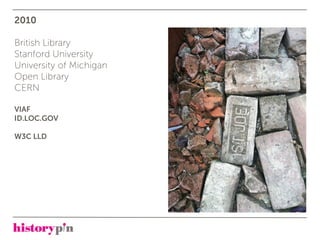 2010

British Library
Stanford University
University of Michigan
Open Library
CERN

VIAF
ID.LOC.GOV

W3C LLD
 