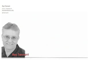 Roy Tennant
OCLC Research
tennantr@oclc.org
@rtennant




                    Roy
 