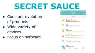 SECRET SAUCE
● Constant evolution
of products
● Wide variety of
devices
● Focus on software
 