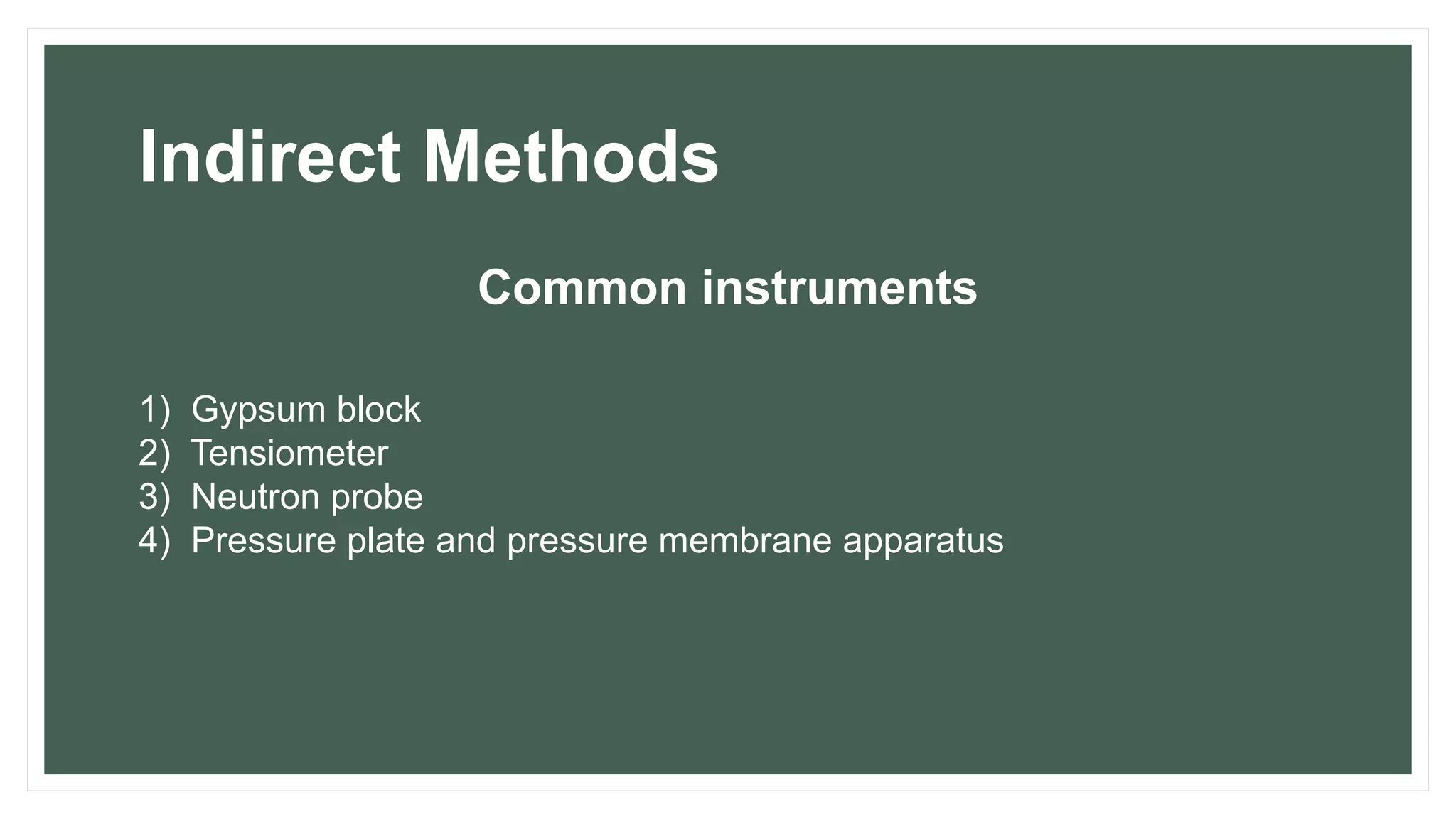 Indirect Methods
Common instruments
1) Gypsum block
2) Tensiometer
3) Neutron probe
4) Pressure plate and pressure membrane apparatus
 