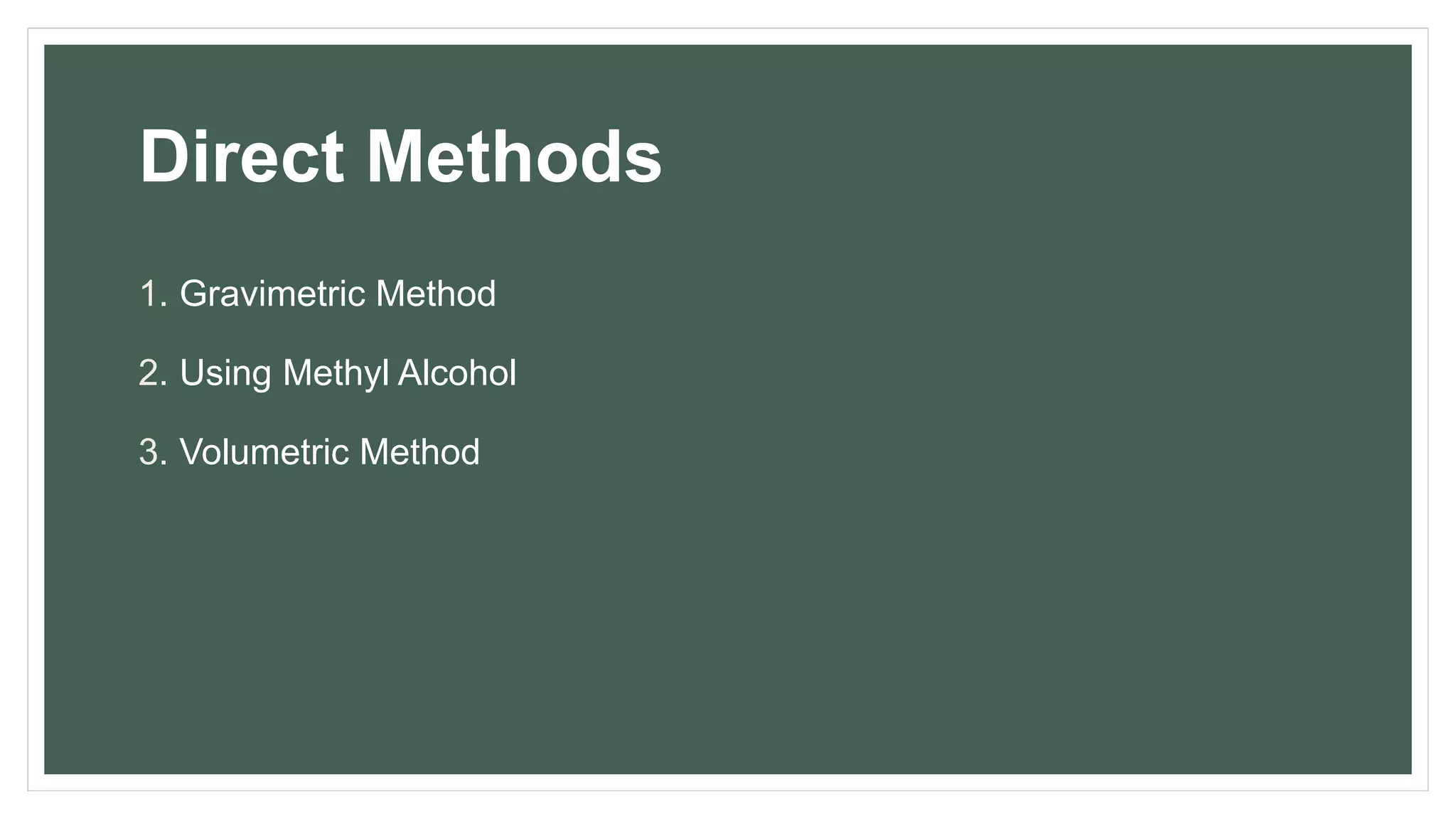 Direct Methods
1. Gravimetric Method
2. Using Methyl Alcohol
3. Volumetric Method
 