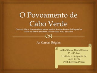 As Cartas Régias
Aélia Silva e David Fortes
7° e 8° Ano
História e Geografia de
Cabo Verde
Prof. Ferreira Pedro
 