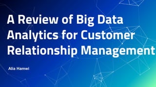 A Review of Big Data
Analytics for Customer
Relationship Management
Alia Hamwi
 
