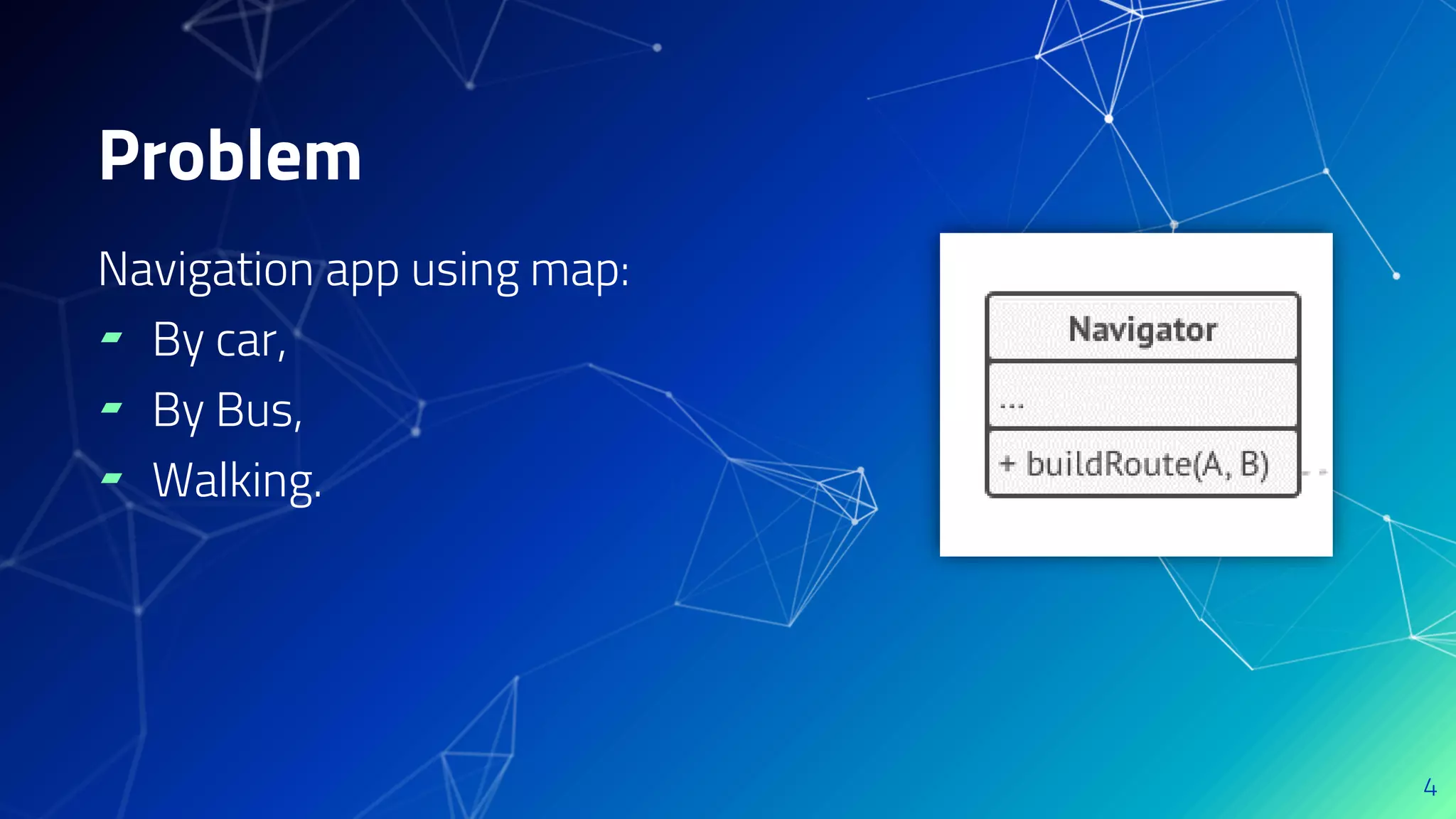 Navigation app using map:
▰ By car,
▰ By Bus,
▰ Walking.
4
Problem
 