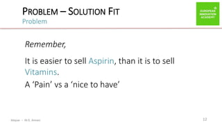 ibtiquar – Ali E. Amrani
PROBLEM – SOLUTION FIT
Problem
12
Remember,
It is easier to sell Aspirin, than it is to sell
Vitamins.
A ‘Pain’ vs a ‘nice to have’
 