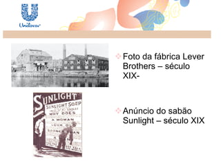 Foto da fábrica Lever Brothers – século XIX-  Anúncio do sabão Sunlight – século XIX 