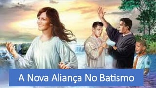 A Nova Aliança No Batismo
 