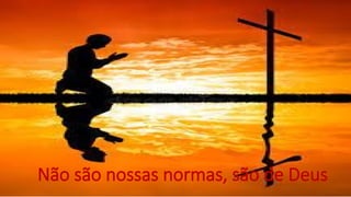 Não são nossas normas, são de Deus
 