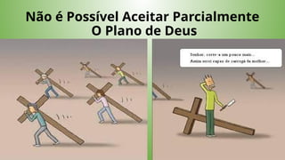 Não é Possível Aceitar Parcialmente
O Plano de Deus
 