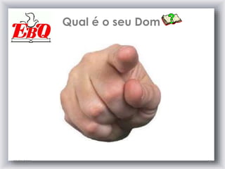 Qual é o seu Dom
25/01/2015 14
 