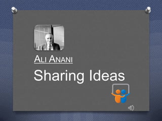 ALI ANANI
Sharing Ideas
 