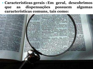 • Características gerais :Em geral, descobrimos
que as dispensações possuem algumas
características comuns, tais como:
 