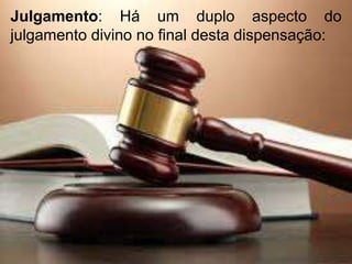 Julgamento: Há um duplo aspecto do
julgamento divino no final desta dispensação:
 