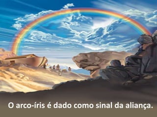 O arco-íris é dado como sinal da aliança.
 