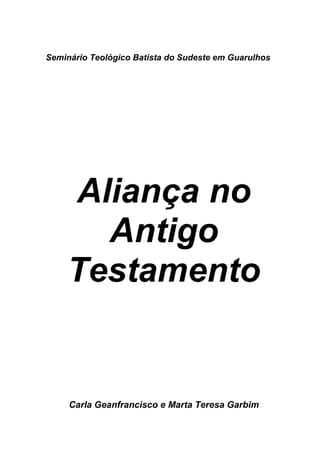 Seminário Teológico Batista do Sudeste em Guarulhos




    Aliança no
      Antigo
    Testamento


     Carla Geanfrancisco e Marta Teresa Garbim
 