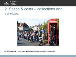 2. Space & costs – collections and
services

http://inhabitat.com/new-uk-library-fits-within-a-phone-booth/

 