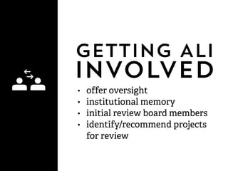 getting ALI
involved
• offer oversight
• institutional memory
• initial review board members
• identify/recommend projects
for review
 