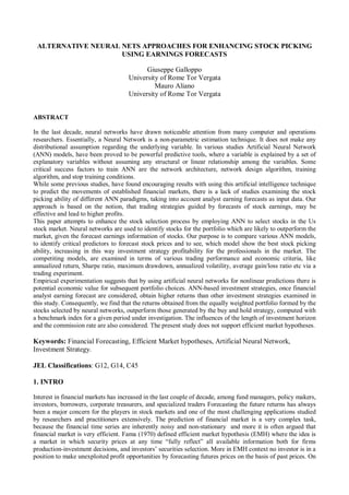 ALTERNATIVE NEURAL NETS APPROACHES FOR ENHANCING STOCK PICKING
                    USING EARNINGS FORECASTS

                                           Giuseppe Galloppo
                                     University of Rome Tor Vergata
                                              Mauro Aliano
                                     University of Rome Tor Vergata


ABSTRACT

In the last decade, neural networks have drawn noticeable attention from many computer and operations
researchers. Essentially, a Neural Network is a non-parametric estimation technique. It does not make any
distributional assumption regarding the underlying variable. In various studies Artificial Neural Network
(ANN) models, have been proved to be powerful predictive tools, where a variable is explained by a set of
explanatory variables without assuming any structural or linear relationship among the variables. Some
critical success factors to train ANN are the network architecture, network design algorithm, training
algorithm, and stop training conditions.
While some previous studies, have found encouraging results with using this artificial intelligence technique
to predict the movements of established financial markets, there is a lack of studies examining the stock
picking ability of different ANN paradigms, taking into account analyst earning forecasts as input data. Our
approach is based on the notion, that trading strategies guided by forecasts of stock earnings, may be
effective and lead to higher profits.
This paper attempts to enhance the stock selection process by employing ANN to select stocks in the Us
stock market. Neural networks are used to identify stocks for the portfolio which are likely to outperform the
market, given the forecast earnings information of stocks. Our purpose is to compare various ANN models,
to identify critical predictors to forecast stock prices and to see, which model show the best stock picking
ability, increasing in this way investment strategy profitability for the professionals in the market. The
competiting models, are examined in terms of various trading performance and economic criteria, like
annualized return, Sharpe ratio, maximum drawdown, annualized volatility, average gain/loss ratio etc via a
trading experiment.
Empirical experimentation suggests that by using artificial neural networks for nonlinear predictions there is
potential economic value for subsequent portfolio choices. ANN-based investment strategies, once financial
analyst earning forecast are considered, obtain higher returns than other investment strategies examined in
this study. Consequently, we find that the returns obtained from the equally weighted portfolio formed by the
stocks selected by neural networks, outperform those generated by the buy and hold strategy, computed with
a benchmark index for a given period under investigation. The influences of the length of investment horizon
and the commission rate are also considered. The present study does not support efficient market hypotheses.

Keywords: Financial Forecasting, Efficient Market hypotheses, Artificial Neural Network,
Investment Strategy.

JEL Classifications: G12, G14, C45

1. INTRO

Interest in financial markets has increased in the last couple of decade, among fund managers, policy makers,
investors, borrowers, corporate treasurers, and specialized traders Forecasting the future returns has always
been a major concern for the players in stock markets and one of the most challenging applications studied
by researchers and practitioners extensively. The prediction of financial market is a very complex task,
because the financial time series are inherently noisy and non-stationary and more it is often argued that
financial market is very efficient. Fama (1970) defined efficient market hypothesis (EMH) where the idea is
a market in which security prices at any time “fully reflect” all available information both for firms
production-investment decisions, and investors’ securities selection. More in EMH context no investor is in a
position to make unexploited profit opportunities by forecasting futures prices on the basis of past prices. On
 