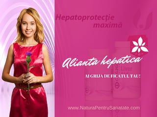 Alianta hepatica
AI GRIJA DE FICATUL TAU!
www.NaturaPentruSanatate.com
 